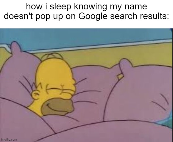 no, its not Hazel or Takumi | how i sleep knowing my name doesn't pop up on Google search results: | image tagged in how i sleep homer simpson | made w/ Imgflip meme maker