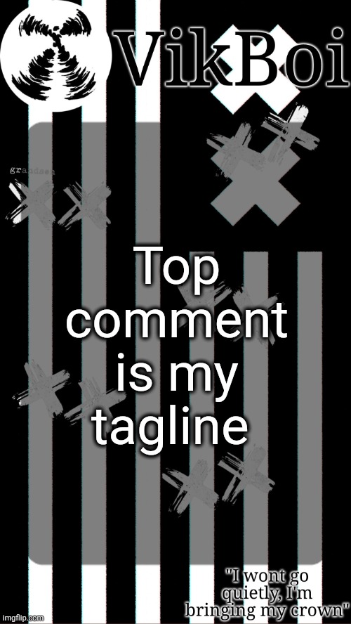 top comment | Top comment is my tagline | image tagged in vik's grandson temp | made w/ Imgflip meme maker