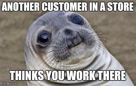 Awkward Moment Sealion Meme | ANOTHER CUSTOMER IN A STORE THINKS YOU WORK THERE | image tagged in memes,awkward moment sealion,AdviceAnimals | made w/ Imgflip meme maker