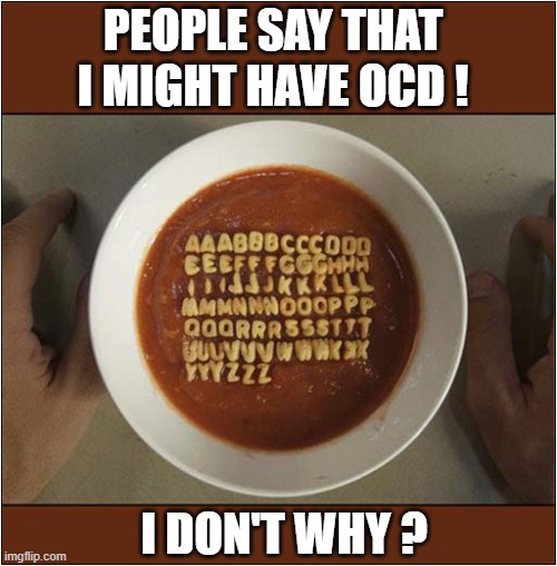 Alphabetti Spaghetti Sorted ! | PEOPLE SAY THAT I MIGHT HAVE OCD ! I DON'T WHY ? | image tagged in spaghetti,sorted,ocd | made w/ Imgflip meme maker