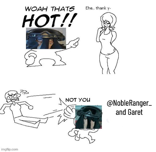 woah thats hot | @NobleRanger_
and Garet | image tagged in woah thats hot | made w/ Imgflip meme maker