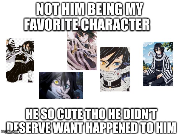 NOT HIM BEING MY FAVORITE CHARACTER; HE SO CUTE THO HE DIDN'T DESERVE WANT HAPPENED TO HIM | made w/ Imgflip meme maker