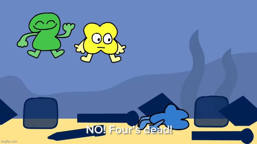 nooo Four's dead ^u^ (Credits to RandomStuff on Youtube) | image tagged in dead,dumb,bfdi | made w/ Imgflip meme maker