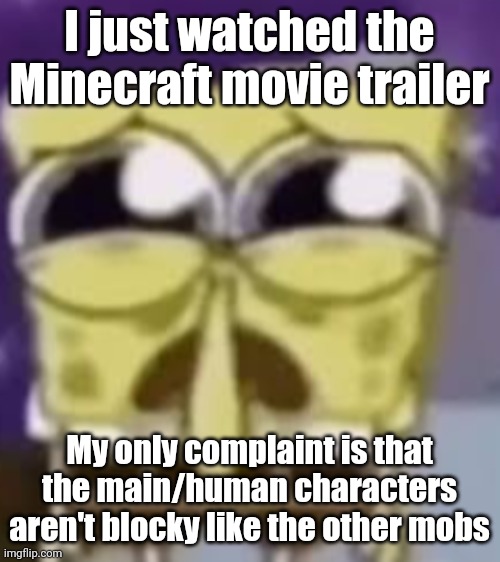 the skrunkly bunky | I just watched the Minecraft movie trailer; My only complaint is that the main/human characters aren't blocky like the other mobs | image tagged in the skrunkly bunky | made w/ Imgflip meme maker