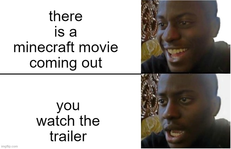 i don't like it. | you watch the trailer; there is a minecraft movie coming out | image tagged in disappointed black guy | made w/ Imgflip meme maker