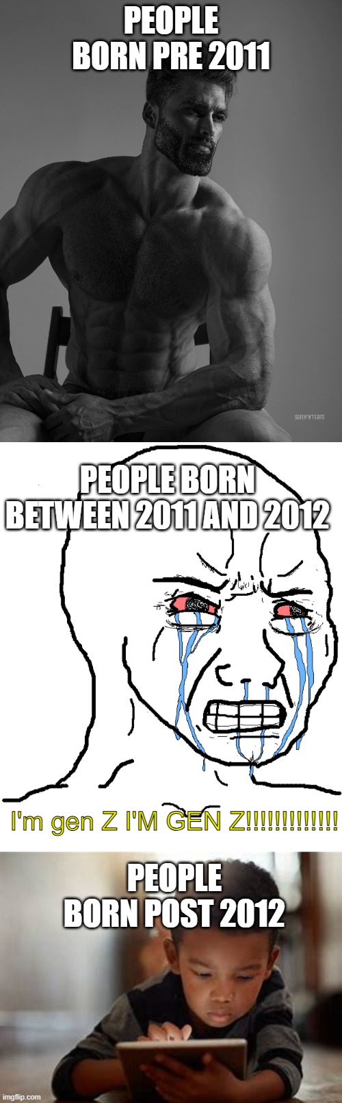 I'M GEN Z | PEOPLE BORN PRE 2011; PEOPLE BORN BETWEEN 2011 AND 2012; PEOPLE BORN POST 2012; I'm gen Z I'M GEN Z!!!!!!!!!!!!! | image tagged in giga chad | made w/ Imgflip meme maker