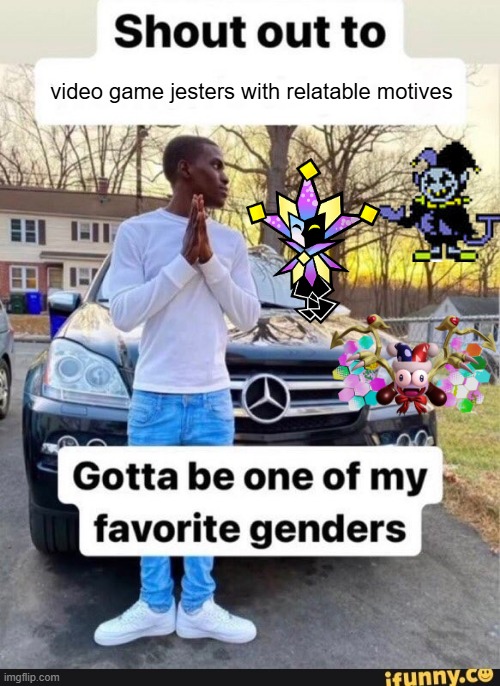 gotta be one of my favorite genders | video game jesters with relatable motives | image tagged in gotta be one of my favorite genders,paper mario,kirby,deltarune | made w/ Imgflip meme maker