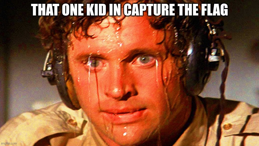 sweaty tryhard | THAT ONE KID IN CAPTURE THE FLAG | image tagged in sweaty tryhard | made w/ Imgflip meme maker