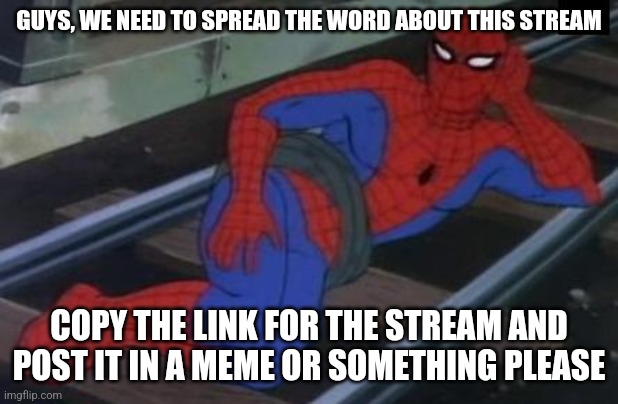 You don't have to but it would be nice if you would | GUYS, WE NEED TO SPREAD THE WORD ABOUT THIS STREAM; COPY THE LINK FOR THE STREAM AND POST IT IN A MEME OR SOMETHING PLEASE | image tagged in memes,sexy railroad spiderman,spiderman,funny memes,funny meme,funny | made w/ Imgflip meme maker