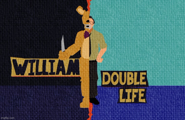 William afton double life | image tagged in william afton double life | made w/ Imgflip meme maker