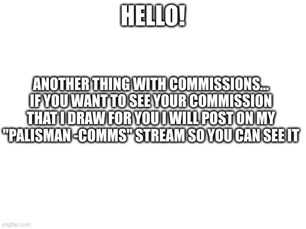 Palisman commissions | HELLO! ANOTHER THING WITH COMMISSIONS... IF YOU WANT TO SEE YOUR COMMISSION THAT I DRAW FOR YOU I WILL POST ON MY "PALISMAN -COMMS" STREAM SO YOU CAN SEE IT | image tagged in the owl house,drawing | made w/ Imgflip meme maker