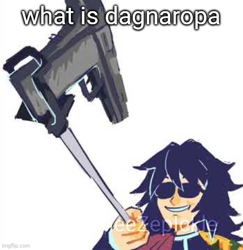 Tomioka B) | what is dagnaropa | image tagged in tomioka b | made w/ Imgflip meme maker