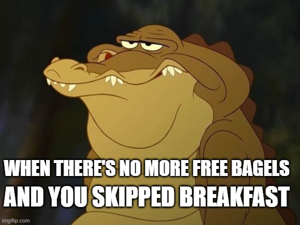 No more x but you y'd | WHEN THERE'S NO MORE FREE BAGELS; AND YOU SKIPPED BREAKFAST | image tagged in food,hungry,alligator,disney,irony,disappointment | made w/ Imgflip meme maker