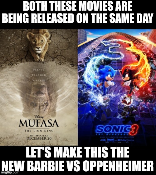 Let's make Sonic the Hedgehog 3 vs Mufasa: The Lion King the new Barbenheimer | BOTH THESE MOVIES ARE BEING RELEASED ON THE SAME DAY; LET'S MAKE THIS THE NEW BARBIE VS OPPENHEIMER | image tagged in sonic the hedgehog,the lion king,disney,movies,barbie vs oppenheimer | made w/ Imgflip meme maker