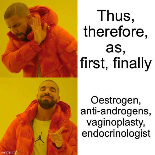 Transitional words, English vs TransFemme | Thus, therefore, as, first, finally; Oestrogen, anti-androgens, vaginoplasty, endocrinologist | image tagged in memes,drake hotline bling | made w/ Imgflip meme maker