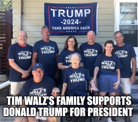 Tim Walz | TIM WALZ'S FAMILY SUPPORTS DONALD TRUMP FOR PRESIDENT | image tagged in donald trump | made w/ Imgflip meme maker