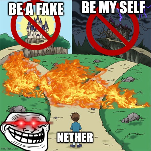 NETHEFR | BE MY SELF; BE A FAKE; NETHER | image tagged in two paths | made w/ Imgflip meme maker