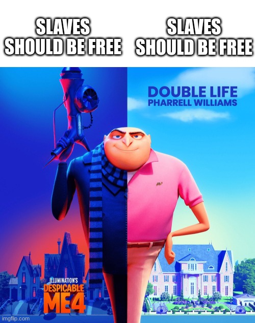 hmmmm | SLAVES SHOULD BE FREE; SLAVES SHOULD BE FREE | image tagged in double life,slavery,slaves,history memes,despicable me,history | made w/ Imgflip meme maker