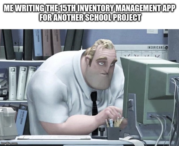 using WPF, of course | ME WRITING THE 15TH INVENTORY MANAGEMENT APP
 FOR ANOTHER SCHOOL PROJECT | image tagged in tired mr incredible | made w/ Imgflip meme maker