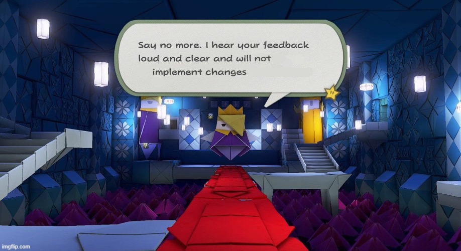 I hear you feedback and will not implement changes | image tagged in i hear you feedback and will not implement changes | made w/ Imgflip meme maker