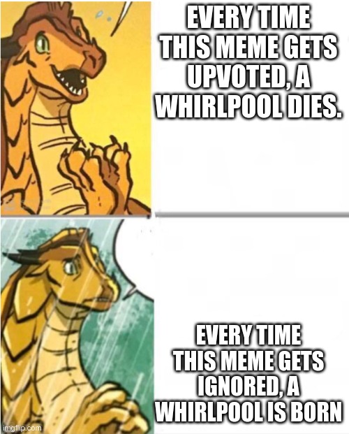 please upvote, I am not begging. I promise | EVERY TIME THIS MEME GETS UPVOTED, A WHIRLPOOL DIES. EVERY TIME THIS MEME GETS IGNORED, A WHIRLPOOL IS BORN | image tagged in sunny drake hotline,wings of fire,whirlpool,oh wow are you actually reading these tags | made w/ Imgflip meme maker