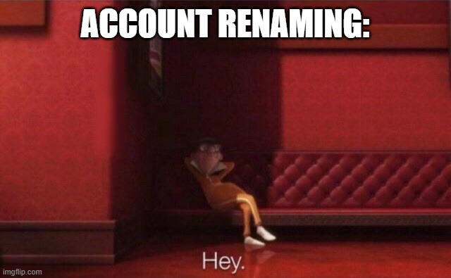 Hey. | ACCOUNT RENAMING: | image tagged in hey | made w/ Imgflip meme maker