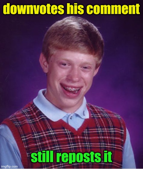 Bad Luck Brian Meme | downvotes his comment still reposts it | image tagged in memes,bad luck brian | made w/ Imgflip meme maker