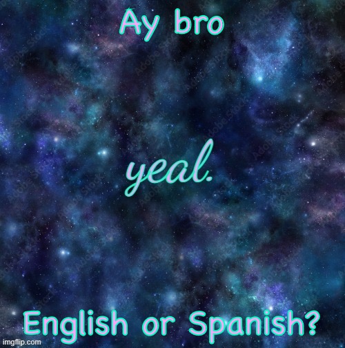 yeal. | Ay bro; English or Spanish? | image tagged in yeal | made w/ Imgflip meme maker