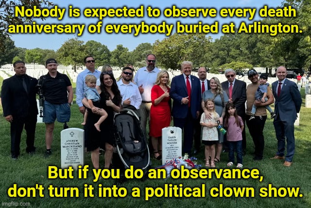 Draft-Dodger Donnie Trump violating law at Arlington | Nobody is expected to observe every death anniversary of everybody buried at Arlington. But if you do an observance, don't turn it into a political clown show. | image tagged in draft-dodger donnie trump violating law at arlington | made w/ Imgflip meme maker