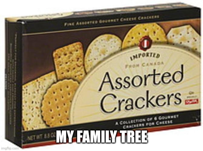 Assorted Crackers | MY FAMILY TREE | image tagged in assorted crackers | made w/ Imgflip meme maker