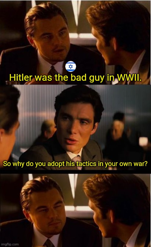 Inception Meme | Hitler was the bad guy in WWII. So why do you adopt his tactics in your own war? | image tagged in memes,inception | made w/ Imgflip meme maker