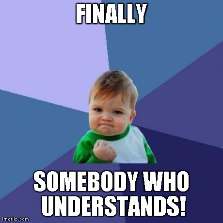 Success Kid Meme | FINALLY SOMEBODY WHO UNDERSTANDS! | image tagged in memes,success kid | made w/ Imgflip meme maker