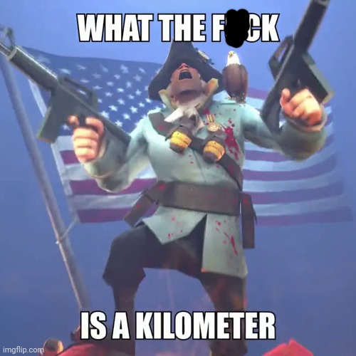 What the F*ck Is a Kilometer | image tagged in what the f cking is a kilometer | made w/ Imgflip meme maker