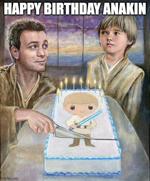 Piece of Cake? | HAPPY BIRTHDAY ANAKIN | image tagged in anakin,obi wan kenobi | made w/ Imgflip meme maker