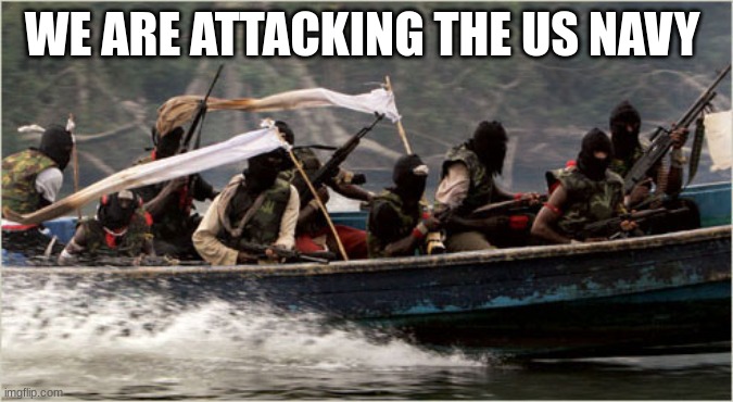 WE ARE ATTACKING THE US NAVY | made w/ Imgflip meme maker