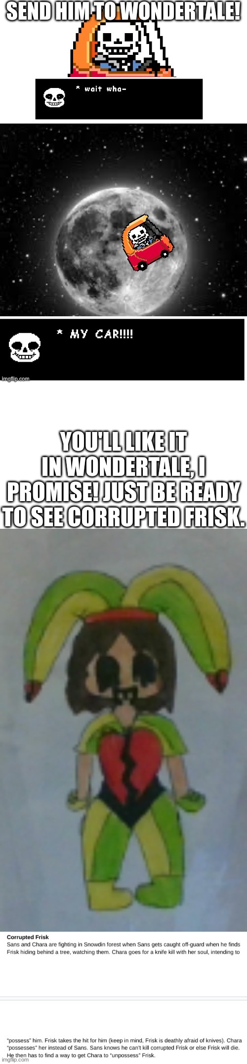 idk | YOU'LL LIKE IT IN WONDERTALE, I PROMISE! JUST BE READY TO SEE CORRUPTED FRISK. | made w/ Imgflip meme maker