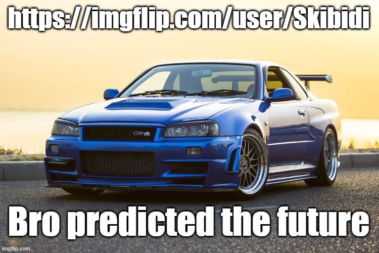 https://imgflip.com/user/Skibidi | https://imgflip.com/user/Skibidi; Bro predicted the future | image tagged in skyline r34 | made w/ Imgflip meme maker