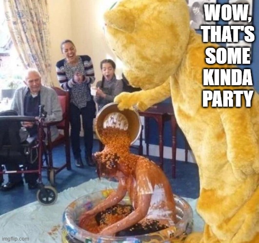 Party Time | WOW, THAT'S SOME KINDA PARTY | image tagged in cursed image | made w/ Imgflip meme maker