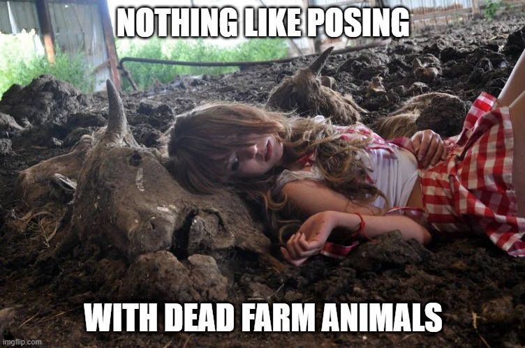 Farm Art | NOTHING LIKE POSING; WITH DEAD FARM ANIMALS | image tagged in cursed | made w/ Imgflip meme maker