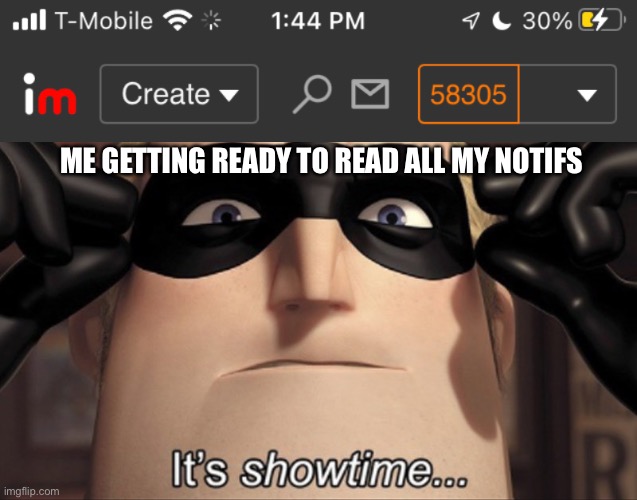 ME GETTING READY TO READ ALL MY NOTIFS | image tagged in it's showtime | made w/ Imgflip meme maker
