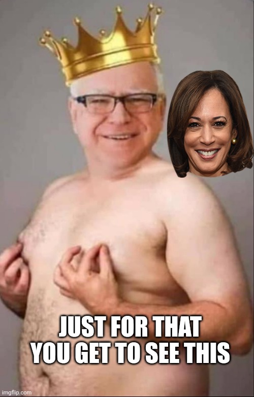 Tim Walz is a pretty girl | JUST FOR THAT YOU GET TO SEE THIS | image tagged in tim walz is a pretty girl | made w/ Imgflip meme maker