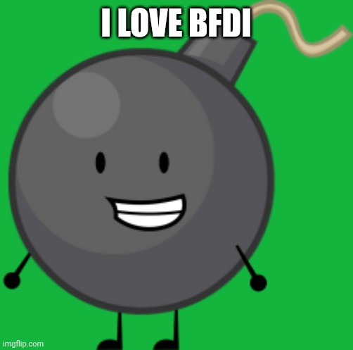 I Love This | I LOVE BFDI | image tagged in bomby | made w/ Imgflip meme maker