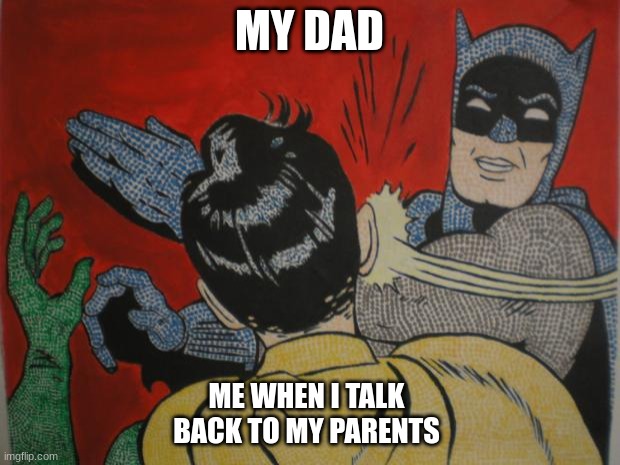 batman and robin | MY DAD; ME WHEN I TALK BACK TO MY PARENTS | image tagged in batman and robin | made w/ Imgflip meme maker