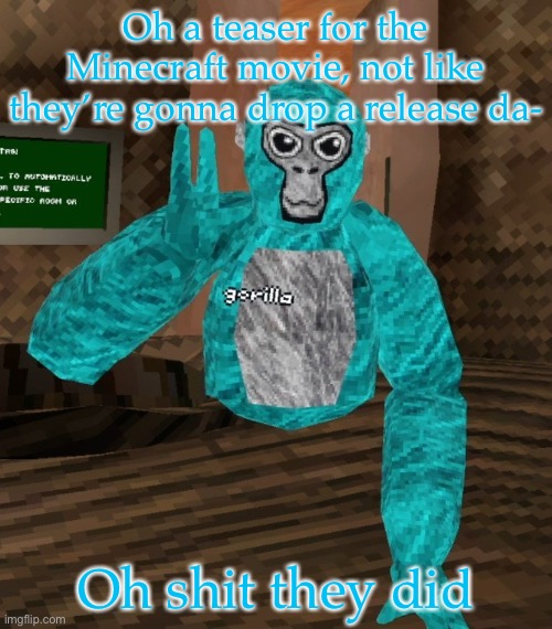 Monkey | Oh a teaser for the Minecraft movie, not like they’re gonna drop a release da-; Oh shit they did | image tagged in monkey | made w/ Imgflip meme maker