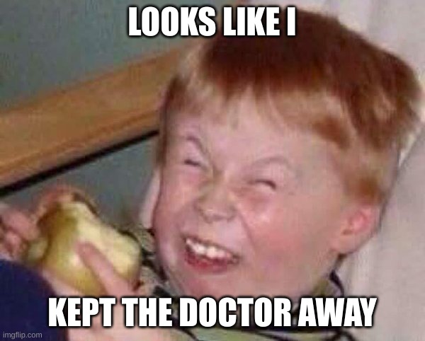 Apple eating kid | LOOKS LIKE I KEPT THE DOCTOR AWAY | image tagged in apple eating kid | made w/ Imgflip meme maker