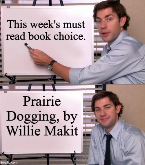 Jim Halpert Explains | This week's must read book choice. Prairie Dogging, by Willie Makit | image tagged in jim halpert explains | made w/ Imgflip meme maker