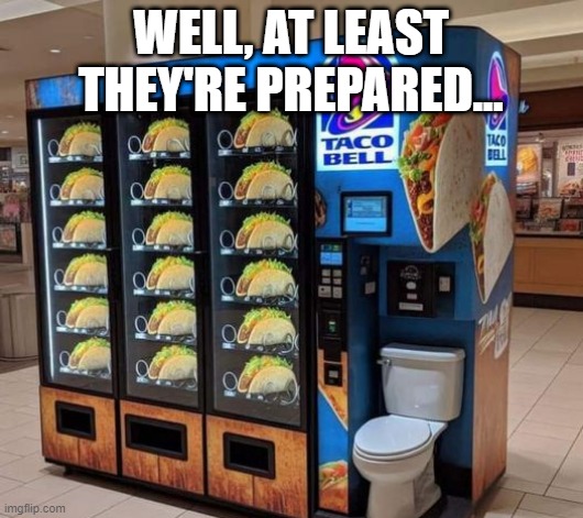 Taco Bell Toilet | WELL, AT LEAST THEY'RE PREPARED... | image tagged in funny,memes | made w/ Imgflip meme maker