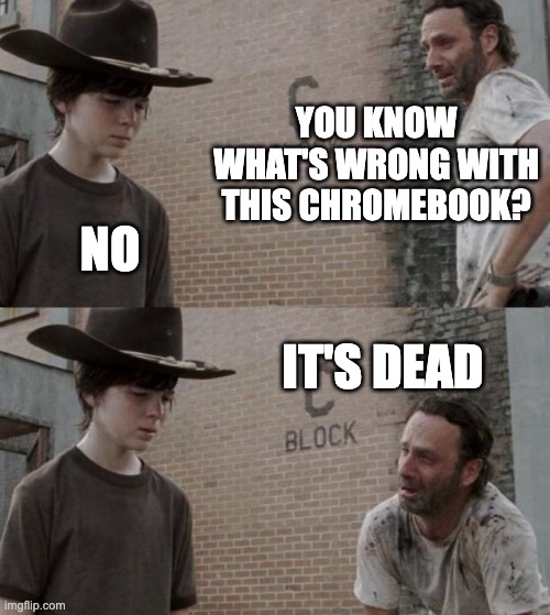 Dead Chromebook | YOU KNOW WHAT'S WRONG WITH THIS CHROMEBOOK? NO; IT'S DEAD | image tagged in memes,rick and carl | made w/ Imgflip meme maker