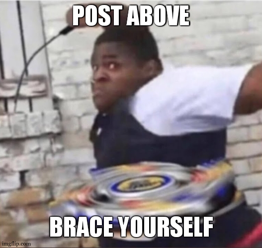 Beyblade Kid | POST ABOVE; BRACE YOURSELF | image tagged in beyblade kid | made w/ Imgflip meme maker