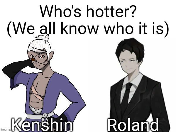 Roland | Who's hotter? (We all know who it is); Kenshin; Roland | image tagged in roland | made w/ Imgflip meme maker